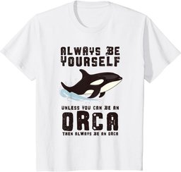 Always Be Yourself Unless You Can Be An Orca T-Shirt