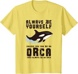 Always Be Yourself Unless You Can Be An Orca T-Shirt