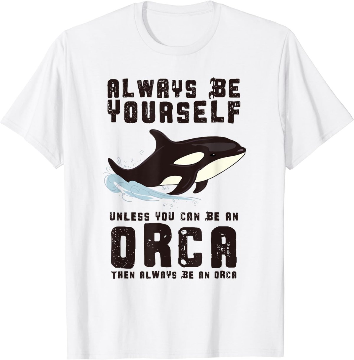 Always Be Yourself Unless You Can Be An Orca T-Shirt