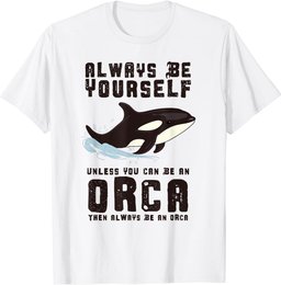 Always Be Yourself Unless You Can Be An Orca T-Shirt