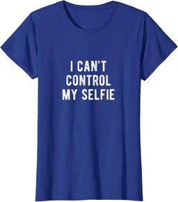 I Cant Control My Selfie T-Shirt