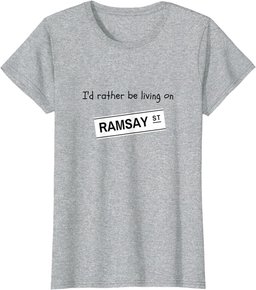 I'd rather be living on Ramsay Street T-Shirt