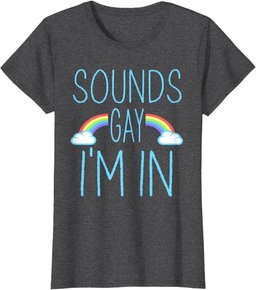 Sounds Gay I'm In funny LGBT Pride T-Shirt