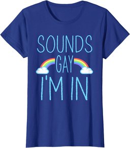 Sounds Gay I'm In funny LGBT Pride T-Shirt