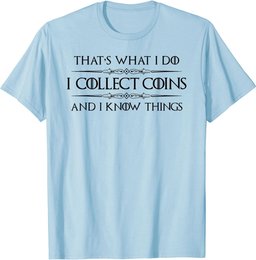 Coin Collector Gifts - I Collect Coins & I Know Things Funny T-Shirt