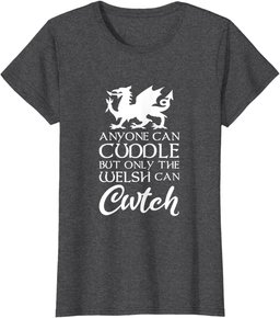 Anyone Can Cuddle But Only The Welsh Can Cwtch I Love Wales T-Shirt