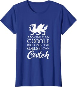 Anyone Can Cuddle But Only The Welsh Can Cwtch I Love Wales T-Shirt