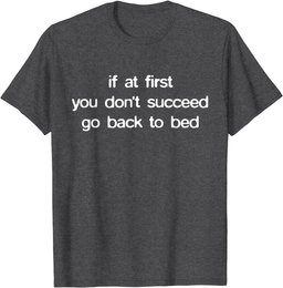 If At First You Don't Succeed Go Back To Bed And Sleep Hours T-Shirt