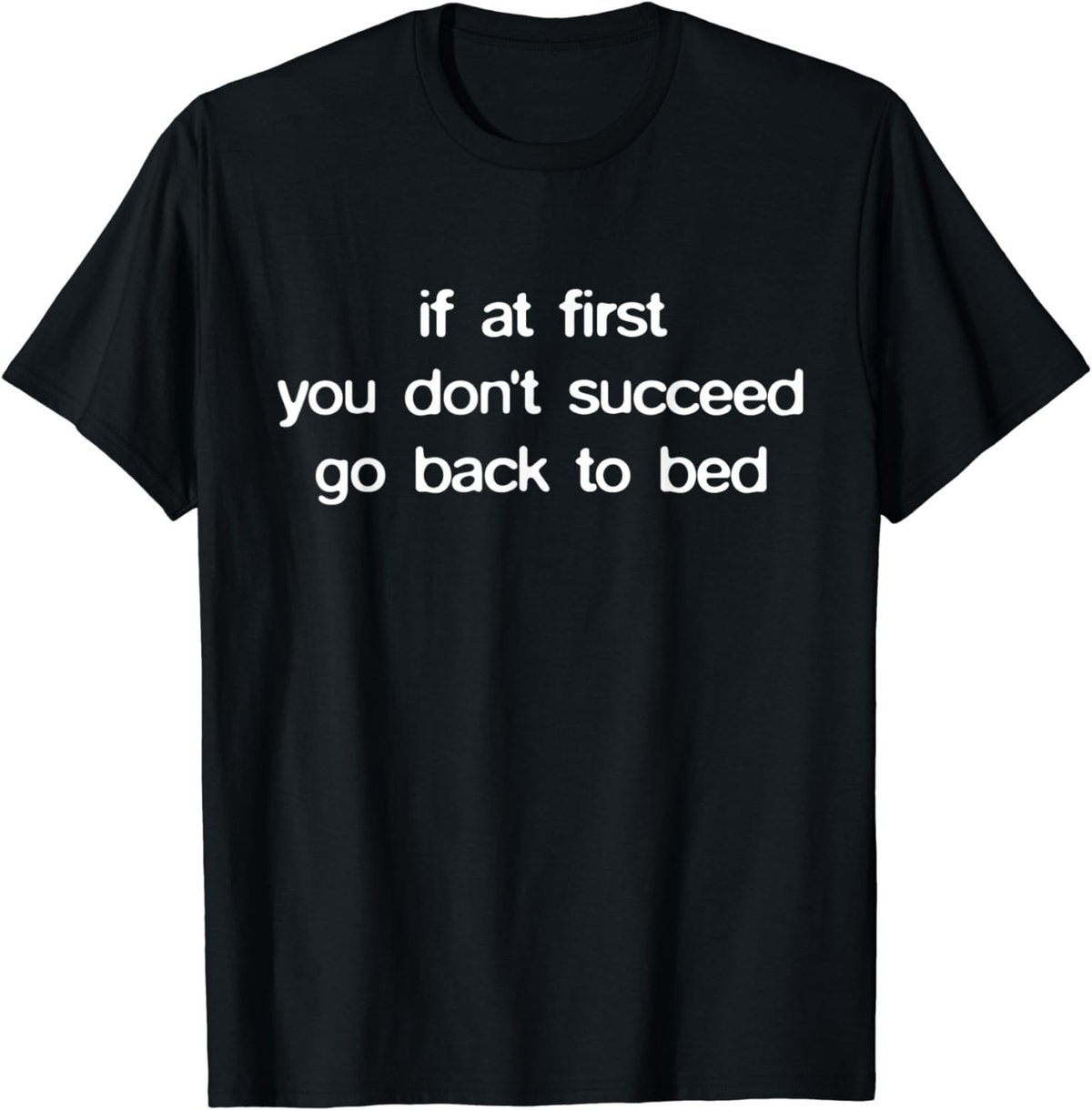 If At First You Don't Succeed Go Back To Bed And Sleep Hours T-Shirt