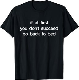 If At First You Don't Succeed Go Back To Bed And Sleep Hours T-Shirt