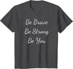 Be Brave Be Strong Be You Inspirational Quote T-Shirt