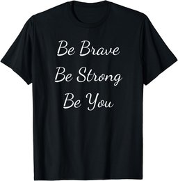 Be Brave Be Strong Be You Inspirational Quote T-Shirt