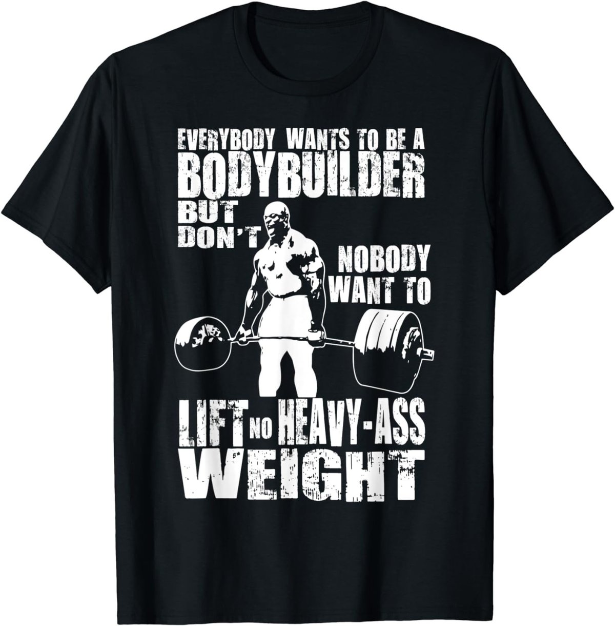 Everybody Wants To Be A Bodybuilder, Ronnie Gym Motivational T-Shirt