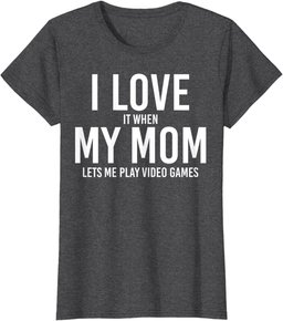I Love It When My Mom Let's Me Play - Cool Mother's Day Gift T-Shirt