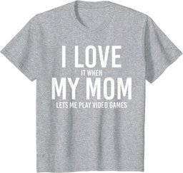 I Love It When My Mom Let's Me Play - Cool Mother's Day Gift T-Shirt