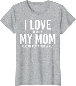 I Love It When My Mom Let's Me Play - Cool Mother's Day Gift T-Shirt