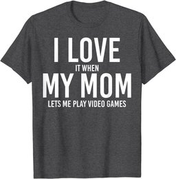 I Love It When My Mom Let's Me Play - Cool Mother's Day Gift T-Shirt