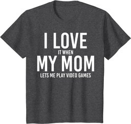 I Love It When My Mom Let's Me Play - Cool Mother's Day Gift T-Shirt