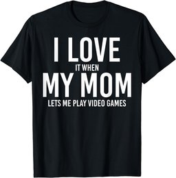 I Love It When My Mom Let's Me Play - Cool Mother's Day Gift T-Shirt