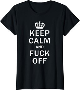 Keep Calm And Fuck Off Shirt Funny Offensive Swearing TShirt