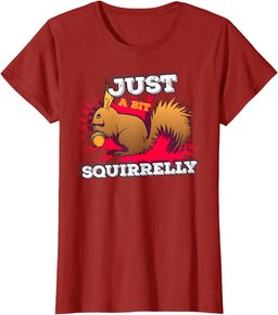 Just a bit Squirrelly Funny Cute Nut Squirrel Animal T-Shirt