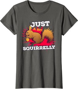 Just a bit Squirrelly Funny Cute Nut Squirrel Animal T-Shirt