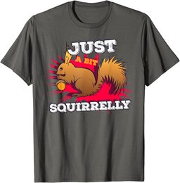 Just a bit Squirrelly Funny Cute Nut Squirrel Animal T-Shirt