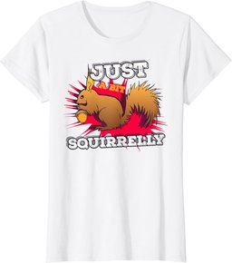 Just a bit Squirrelly Funny Cute Nut Squirrel Animal T-Shirt