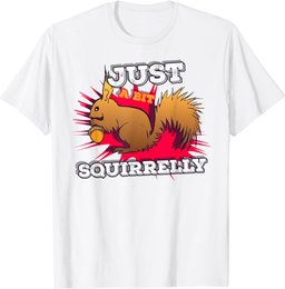 Just a bit Squirrelly Funny Cute Nut Squirrel Animal T-Shirt