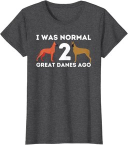 I Was Normal Two Great Danes Ago - German Mastiff Great Dane T-Shirt