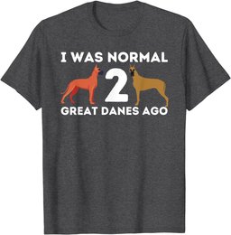 I Was Normal Two Great Danes Ago - German Mastiff Great Dane T-Shirt