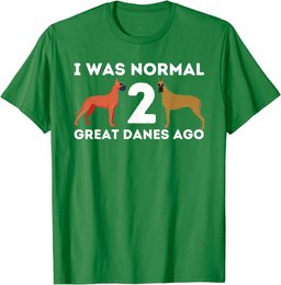 I Was Normal Two Great Danes Ago - German Mastiff Great Dane T-Shirt