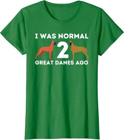 I Was Normal Two Great Danes Ago - German Mastiff Great Dane T-Shirt