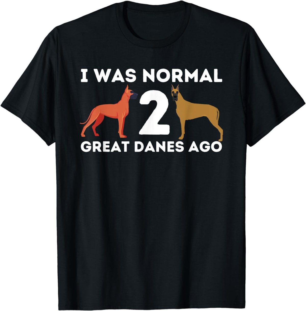 I Was Normal Two Great Danes Ago - German Mastiff Great Dane T-Shirt
