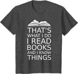 that's what I do I read books and I know things reading love T-Shirt