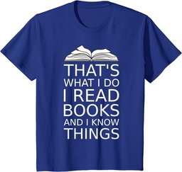 that's what I do I read books and I know things reading love T-Shirt
