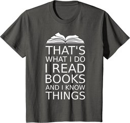 that's what I do I read books and I know things reading love T-Shirt