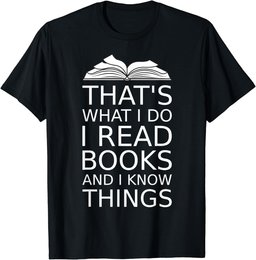 that's what I do I read books and I know things reading love T-Shirt