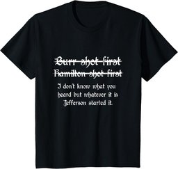 Burr Shot First Alexander Hamilton Funny Unique T Shirt T-Shirt