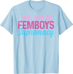 Femboy I Believe In Femboys Supremacy T-Shirt