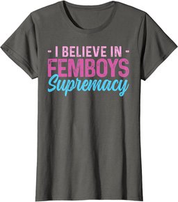 Femboy I Believe In Femboys Supremacy T-Shirt