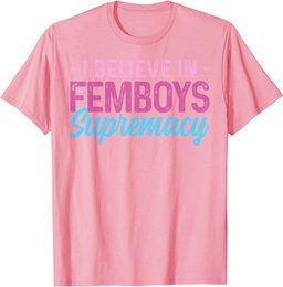 Femboy I Believe In Femboys Supremacy T-Shirt