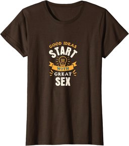 Good Ideas Start With Great Sex - Funny Adult Humor T-Shirt
