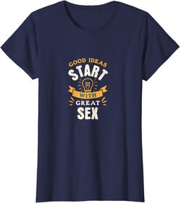 Good Ideas Start With Great Sex - Funny Adult Humor T-Shirt