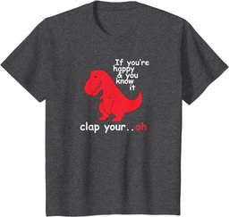 If You're Happy and You Know It Clap Your Oh Funny Trex Dino T-Shirt