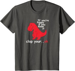 If You're Happy and You Know It Clap Your Oh Funny Trex Dino T-Shirt