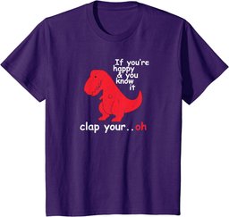 If You're Happy and You Know It Clap Your Oh Funny Trex Dino T-Shirt