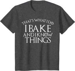 I Bake And Know Things Funny Baking Pastry Chef Baker Gift T-Shirt