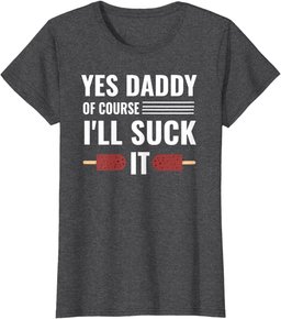 Yes Daddy Of Course I'll Suck It Daddy Dom DDLG T-Shirt