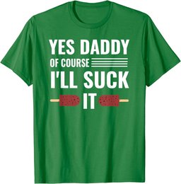 Yes Daddy Of Course I'll Suck It Daddy Dom DDLG T-Shirt